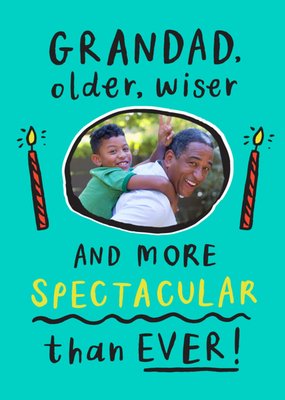 Grandad Older Wiser And More Spectacular Than Ever Photo Upload Birthday Card