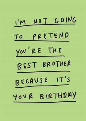 Scribbler Not Going To Pretend You’re The Best Brother Because It’s Your Birthday Card