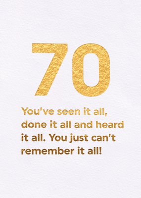 You've Seen It All, Done It All And Heard It All 70th Birthday Card