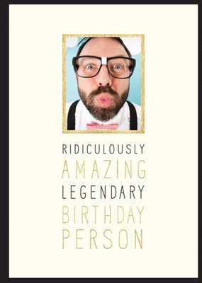 Ridiculously Amazing, Legendary Birthday Person - Photo Birthday Card