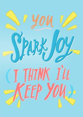 You Spark Joy I Think I'll Keep You Typographic Card