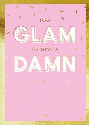 Funny Too Glam To Give A Damn Birthday Card