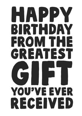 Funny Sarcastic Happy Birthday From The Greatest Gift You've Ever Received Birthday Card