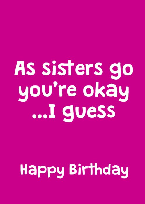 Scribbler Slightly As Sisters Go You're Okay I Guess Typographic Birthday Card