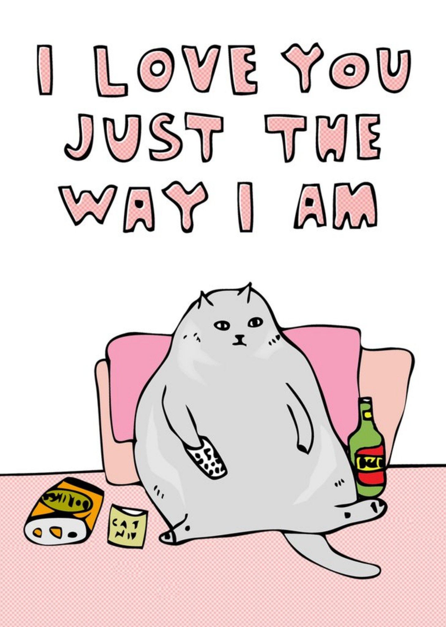 Moonpig Illustration Of A Chubby Cat Chilling I Love You Just The Way I Am Card