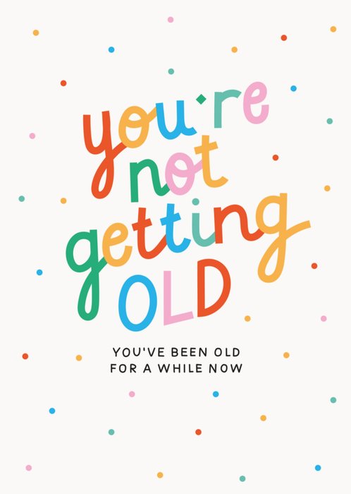 Scribbler You're Not Getting Old You've Been Old For A While Now Typographic Birthday Card