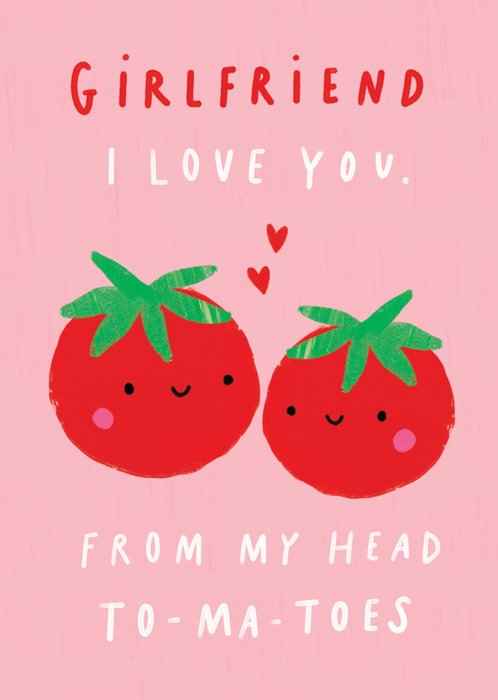 Scribbler Girlfriend I Love You From My Head To Ma Toes Illustrated Tomatoes Birthday Card