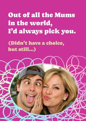 I'd Always Pick You Photo Upload Mum Card