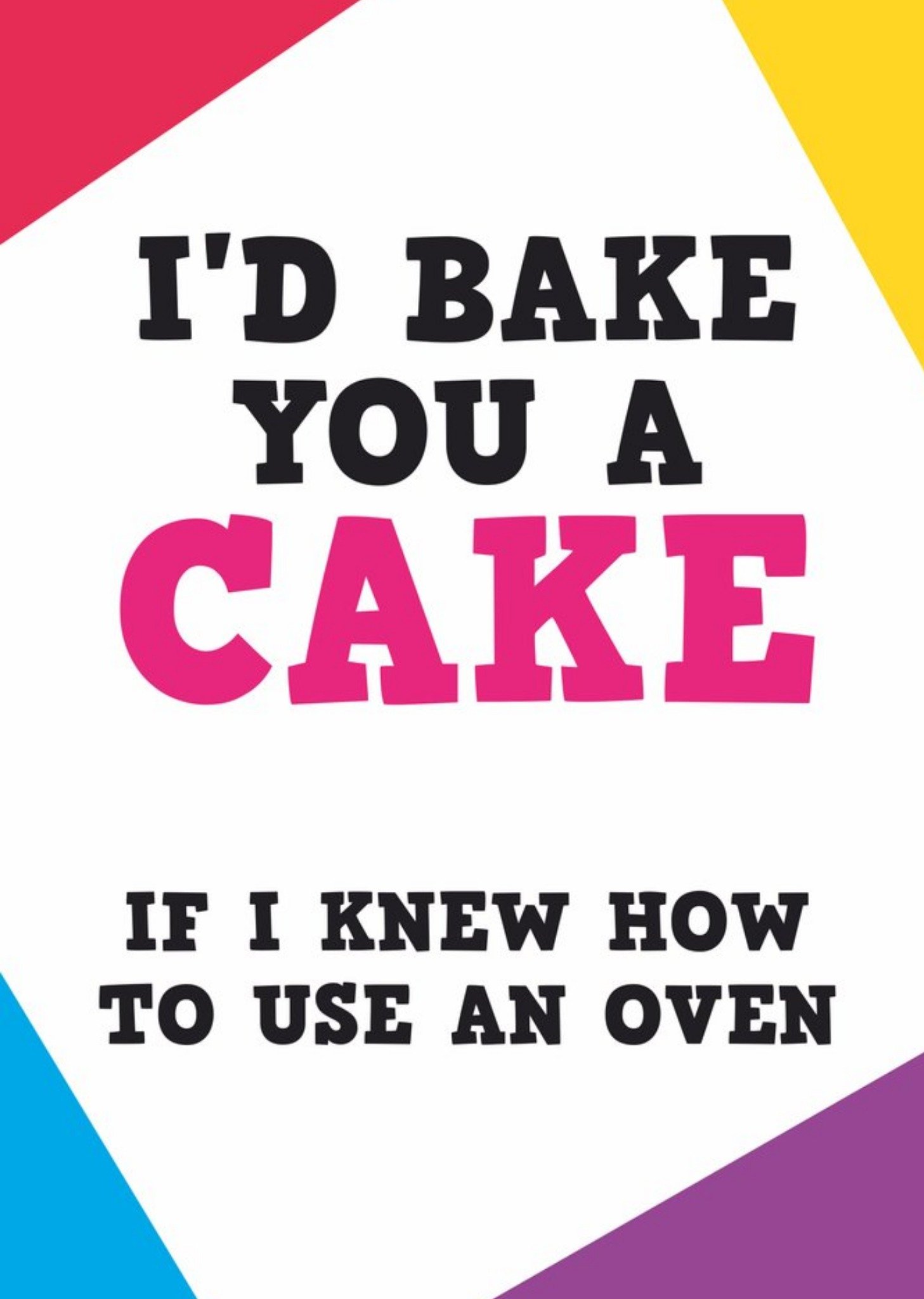 Moonpig Typographic Funny Id Bake You A Cake If I Knew How To Use An Oven Birthday Card