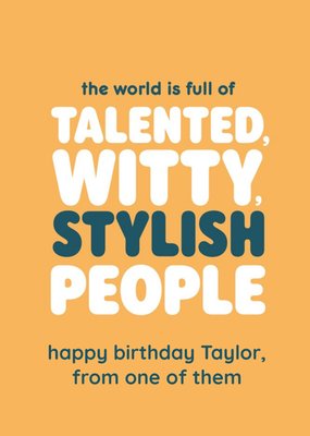 The World Is Full Of Talented Witty Stylish PeopleTypographic Birthday Card