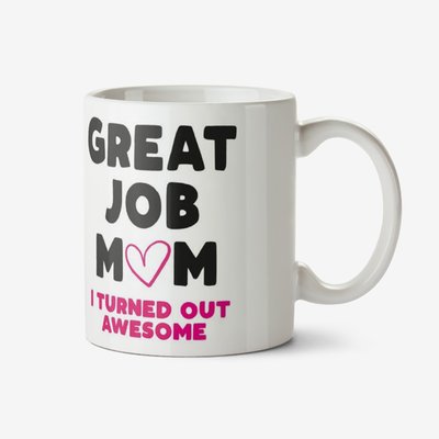 Funny Typographic Great Job Mum I Turned Out Awesome Mug