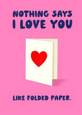 Funny Nothing Says I Love You Like A Folded Greetings Card