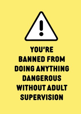 Banned From Doing Anything Without Adult Supervision Card