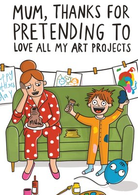 Mum Thanks For Pretending To Love All My Art Projects Illustrated Mother's Day Card