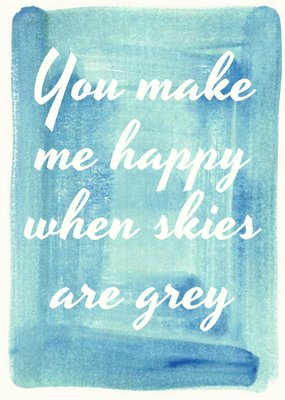 You Make Me Happy When Skies Are Grey Personalised Greetings Card