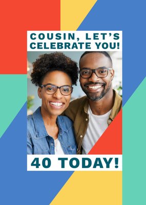 Stand Out Cousin Let's Celebrate You 40 Today Multicoloured Photo Upload Birthday Card