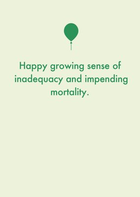 Happy Growing Sense Of Inadequacy And Impending Mortality Birthday Card