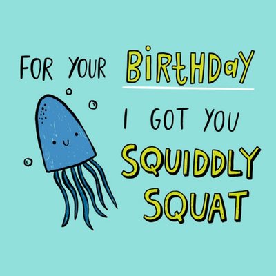 For Your Birthday I Got You Sqiddly Squat Squid Card