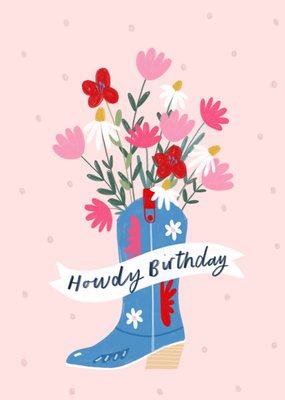 Howdy Birthday Illustrated Flowers In A Cowgirl Boot Birthday Card