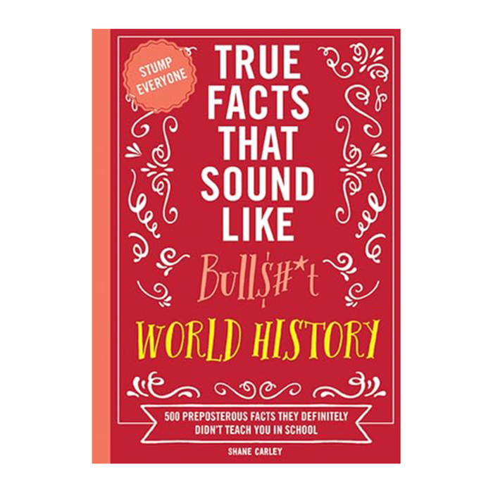 True Facts That Sound Like Bullshit: World History Book