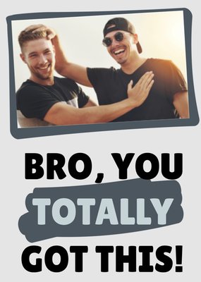 Bro You Totally Got This Foto Upload Aanmoediging Kaart