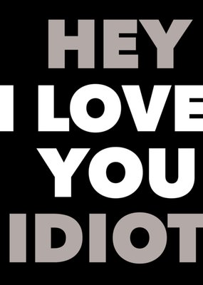 Greetz | Valentijnskaart | Hey I love you idiot