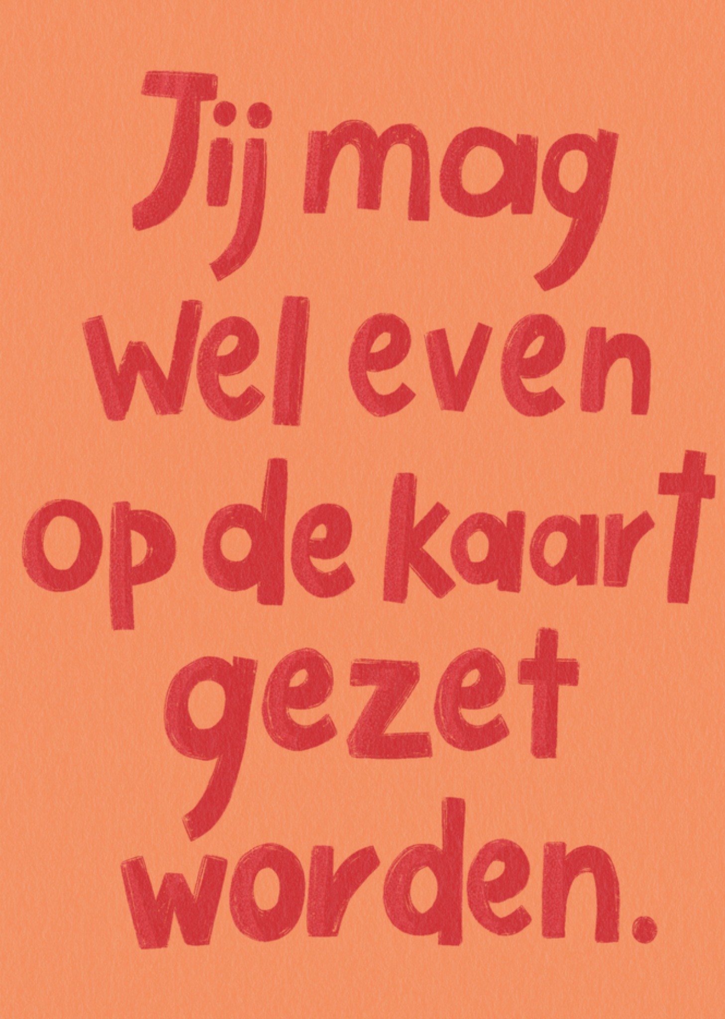 Verjaardagskaart Jij Mag Wel Even Op De Kaart Gezet Worden Kaart Julia Koopman