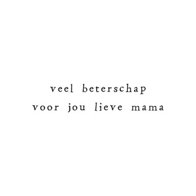 IKPAKJEIN | Beterschapskaart | Lieve Mama