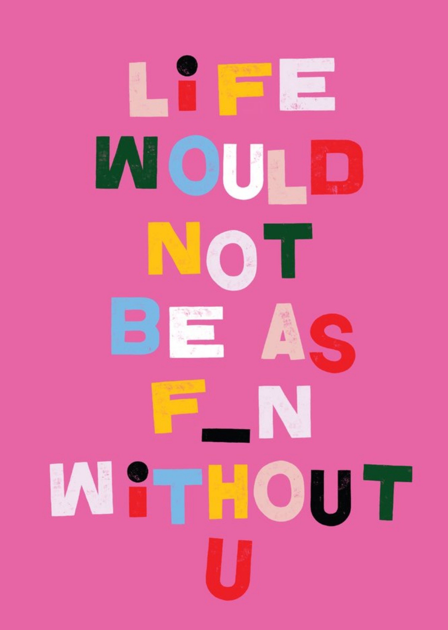 Sterkte kaart Life would not be as fun without you Greetz