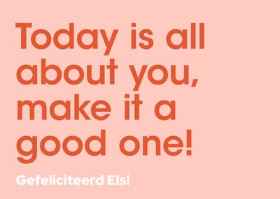 Greetz | Verjaardagskaart | Today is all about you | Make it a good one! | Gefeliciteerd | Aanpasbare tekst