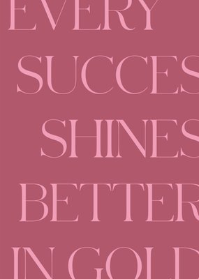 Every Success Shines Better In Gold Typografisch Felicitatiekaart