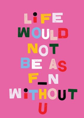 Greetz | Sterkte kaart | Life would not be as fun without you