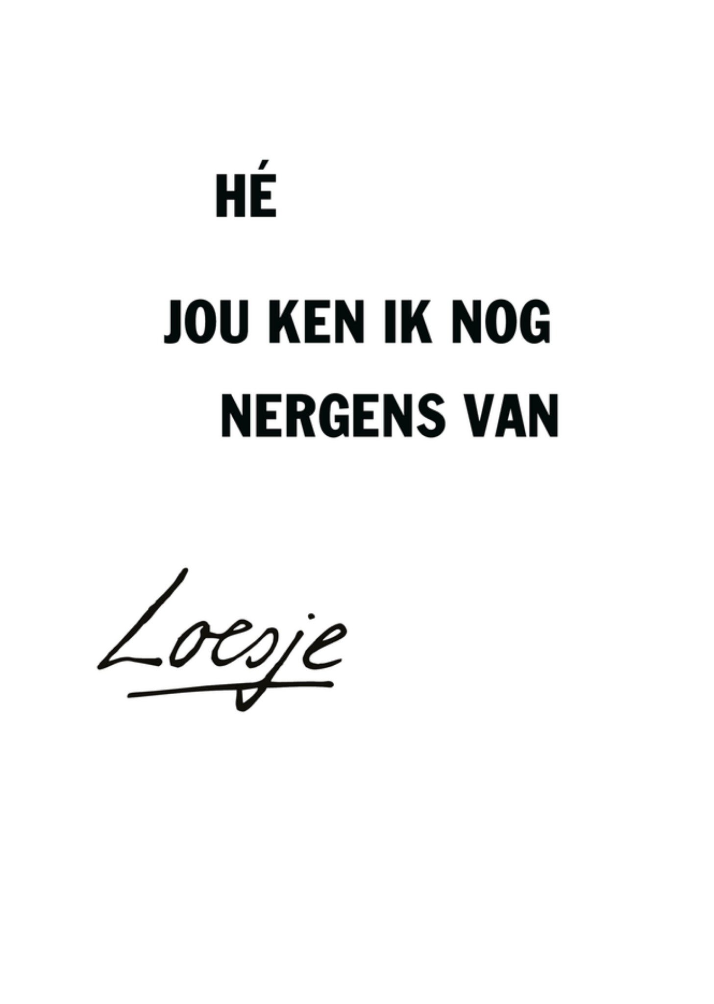 Verjaardagskaart Hé jou ken ik nog nergens van Kaart Loesje