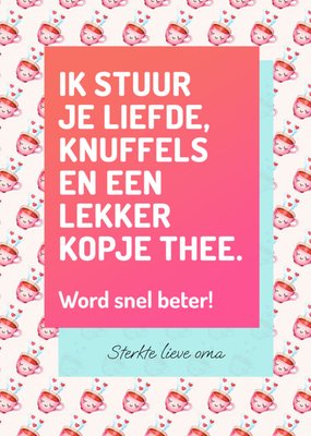 Ik Stuur Je Liefde Knuffels En Een Lekker Kopje Thee Geïllustreerd Theekopje Oma Beterschap Kaart