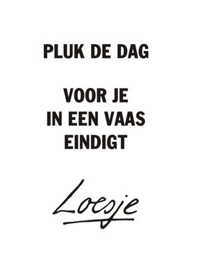 Pluk de dag voor je in een vaas eindigt