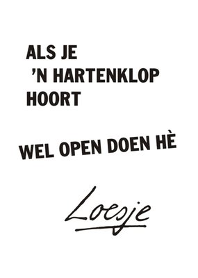 Als je 'n hartenklop hoort wel open doen hé