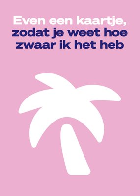Even Een Kaartje Zodat Je Weet Hoe Zwaar Ik Het Heb Typografisch Palmboom Kaart