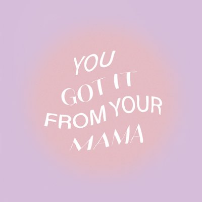 Greetz | Moederdagkaart | Dochter | You got it from your mama