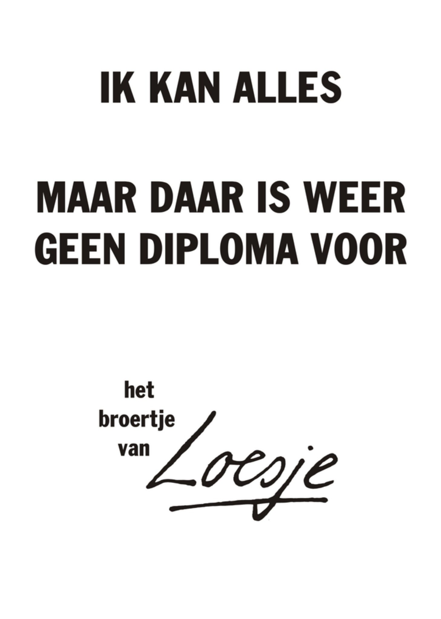 Ik kan alles maar daar is weer geen diploma voor Kaart Loesje