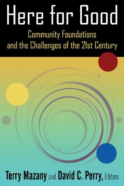 Here for Good: Community Foundations and the Challenges of the 21st Century