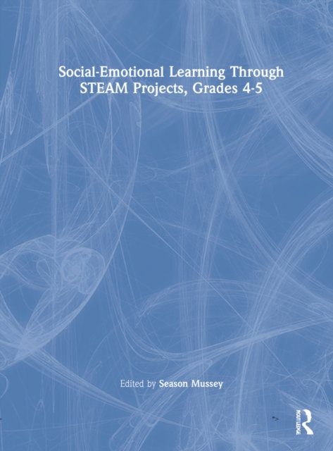 Social-Emotional Learning Through Steam Projects, Grades 4-5