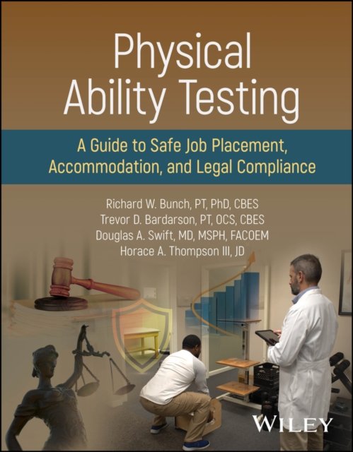 Physical Ability Testing: A Guide to Safe Job Plac ement, Accommodation, and Legal Compliance