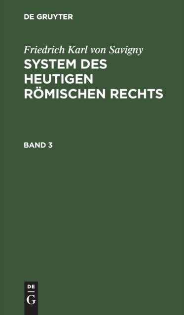 Friedrich Karl Von Savigny: System Des Heutigen Romischen Rechts. Band 3