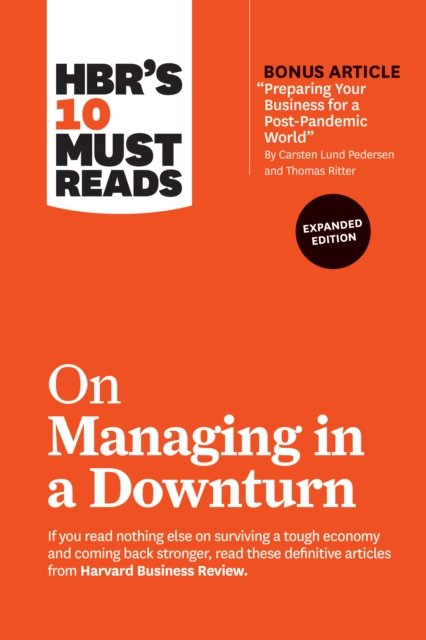 HBR''s 10 Must Reads on Managing in a Downturn, Expanded Edition (with bonus article "Preparing Your Business for a Post-Pandemic World" by Carsten Lund Pedersen and Thomas Ritter)