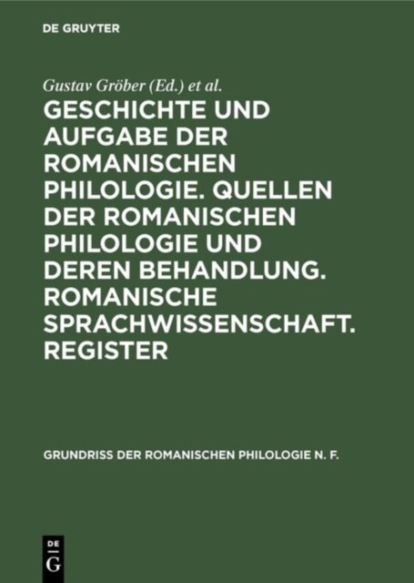 Geschichte Und Aufgabe Der Romanischen Philologie. Quellen Der Romanischen Philologie Und Deren Behandlung. Romanische Sprachwissenschaft. Register