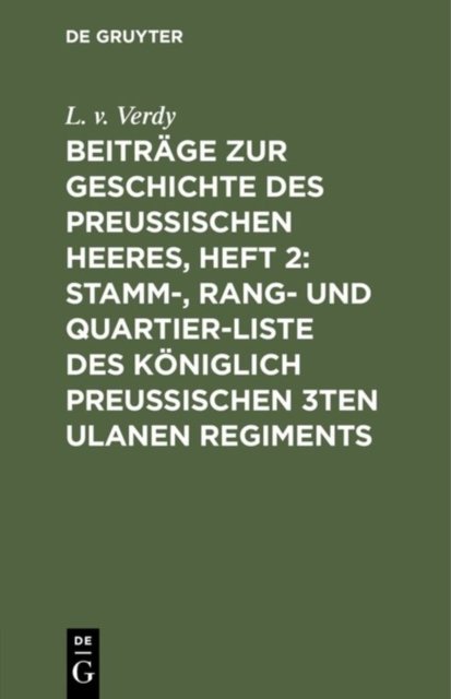 Beitrage Zur Geschichte Des Preußischen Heeres, Heft 2: Stamm-, Rang- Und Quartier-Liste Des Koniglich Preußischen 3ten Ulanen Regiments