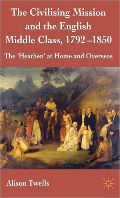The Civilising Mission and the English Middle Class, 1792-1850