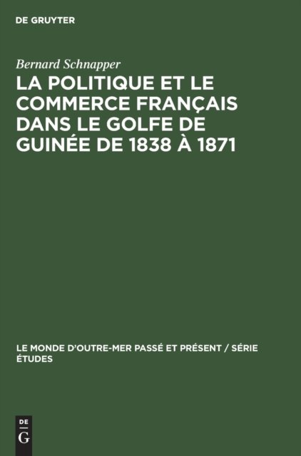 La Politique Et Le Commerce Francais Dans Le Golfe de Guinee de 1838 A 1871