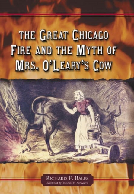 The Great Chicago Fire and the Myth of Mrs. O''Leary''s Cow