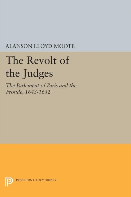 The Revolt of the Judges – The Parlement of Paris and the Fronde, 1643–1652